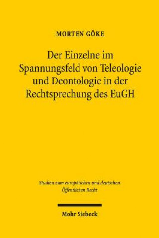 Książka Der Einzelne im Spannungsfeld von Teleologie und Deontologie in der Rechtsprechung des EuGH Morten Göke