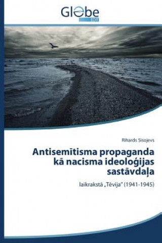 Kniha Antisem&#299;tisma propaganda k&#257; nacisma ideolo&#291;ijas sast&#257;vda&#316;a Rihards Sisojevs