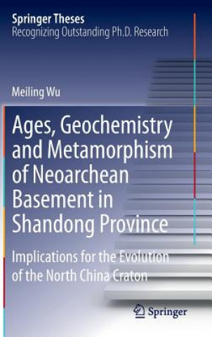 Kniha Ages, Geochemistry and Metamorphism of Neoarchean Basement in Shandong Province Meiling Wu