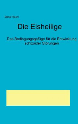 Książka Eisheilige - Das Bedingungsgefuge fur die Entwicklung schizoider Stoerungen Maria Tibier