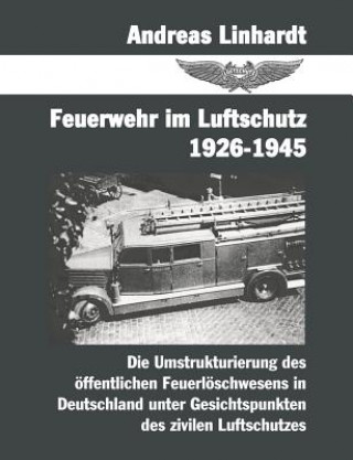 Kniha Feuerwehr im Luftschutz 1926-1945 Andreas Linhardt