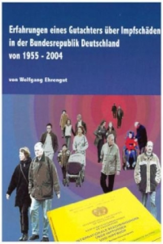 Könyv Erfahrungen eines Gutachters über Impfschäden in der Bundesrepublik Deutschland von 1955 - 2004 Wolfgang Ehrengut