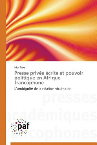 Książka Presse Privee Ecrite Et Pouvoir Politique En Afrique Francophone Mor Faye