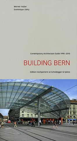 Kniha Building Bern: A Guide to Contemporary Architecture 1990-2010 Werner Huber