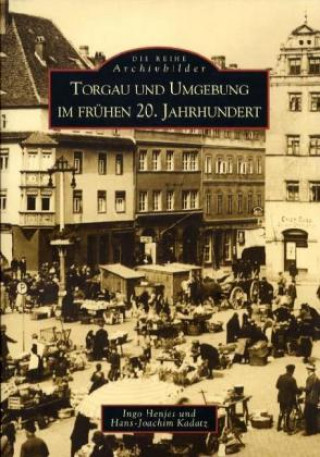 Kniha Torgau und Umgebung im frühen 20. Jahrhundert Ingo Henjes