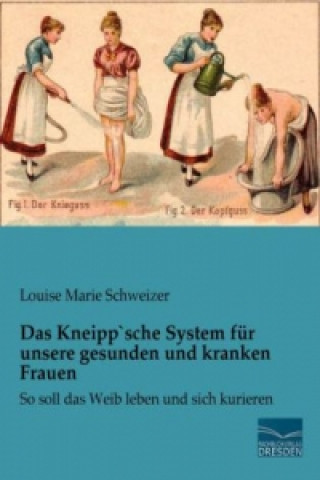 Книга Das Kneipp`sche System für unsere gesunden und kranken Frauen Louise Marie Schweizer