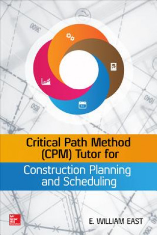 Kniha Critical Path Method (CPM) Tutor for Construction Planning and Scheduling William East