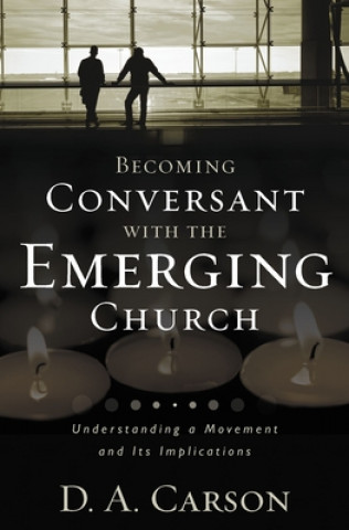 Kniha Becoming Conversant with the Emerging Church D. A. Carson