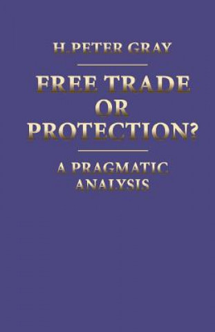 Livre Free Trade or Protection? H.Peter Gray