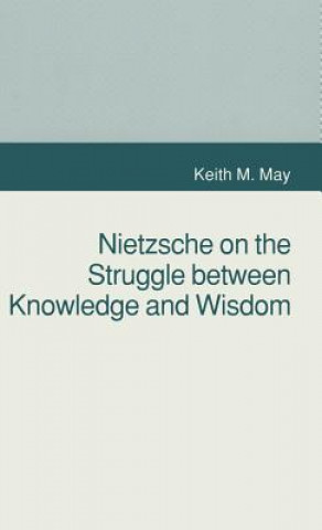 Carte Nietzsche on the Struggle Between Knowledge and Wisdom Keith M. May