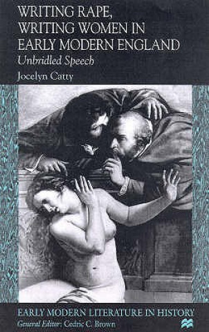 Könyv Writing Rape, Writing Women in Early Modern England Jocelyn Catty