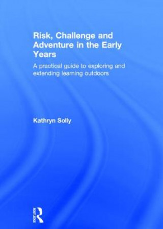 Livre Risk, Challenge and Adventure in the Early Years Kathryn Susan Solly