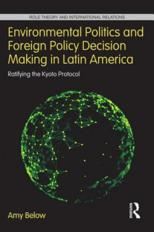 Kniha Environmental Politics and Foreign Policy Decision Making in Latin America Amy Below