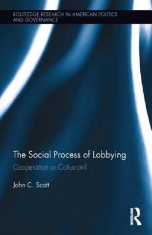 Kniha Social Process of Lobbying John C. Scott