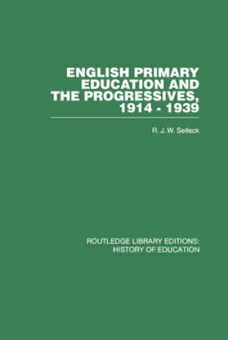 Kniha English Primary Education and the Progressives, 1914-1939 R J W Selleck