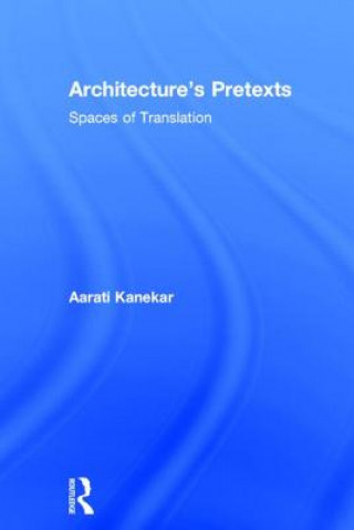 Könyv Architecture's Pretexts Aarati Kanekar