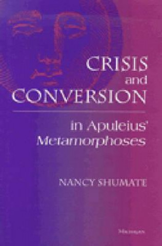 Knjiga Crisis and Conversion in Apuleius' ""Metamorphoses Nancy Shumate