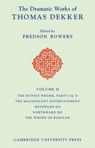 Könyv Dramatic Works of Thomas Dekker: Volume 2, The Honest Whore Pts 1 and 2; The Magnificent Entertainment Given to King James; Westward Ho; Northward Ho; Thomas Dekker