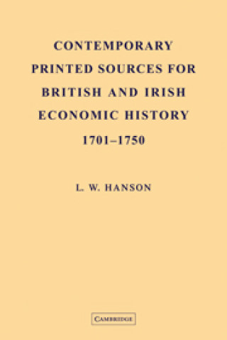 Könyv Contemporary Printed Sources for British and Irish Economic History 1701-1750 L. W. Hanson