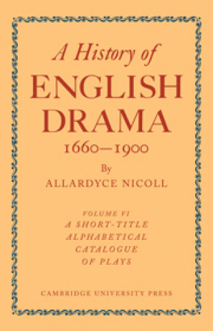 Libro History of English Drama 1660-1900: Volume 6, A Short-title Alphabetical Catalogue of Plays Nicoll