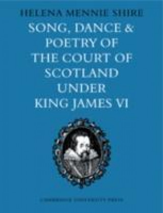 Könyv Song, Dance and Poetry of the Court of Scotland under King James VI Helena Mennie Shire