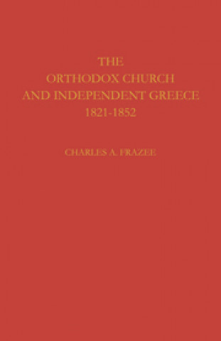 Livre Orthodox Church and Independent Greece 1821-1852 Charles A. Frazee