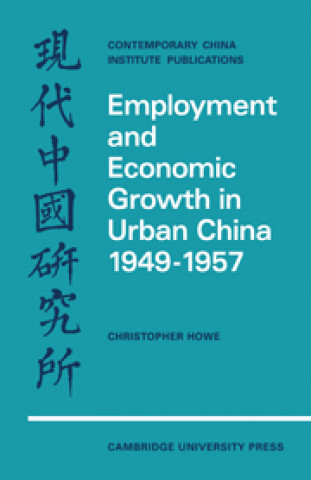Kniha Employment and Economic Growth in Urban China 1949-1957 Christopher Howe