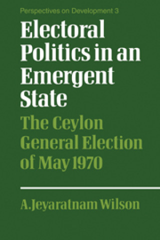 Book Electoral Politics in an Emergent State A. Jeyaratnam Wilson