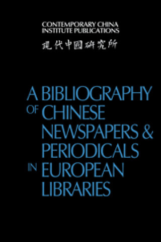 Kniha Bibliography of Chinese Newspapers and Periodicals in European Libraries Contemporary China Institute
