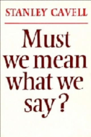 Kniha Must We Mean What We Say? Stanley Cavell