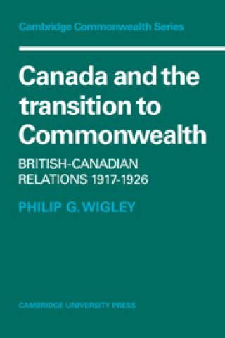 Książka Canada and the Transition to Commonwealth Philip G. Wigley