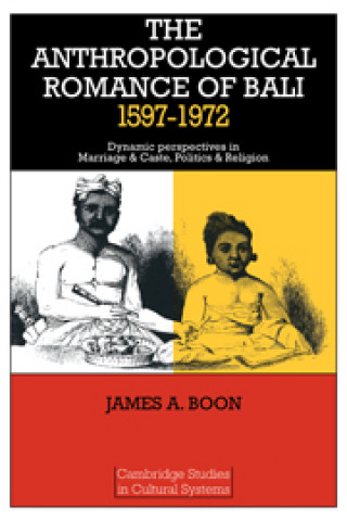 Könyv Anthropological Romance of Bali 1597-1972 James A. Boon
