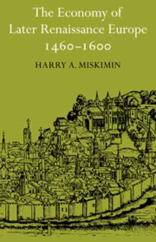 Kniha Economy of Later Renaissance Europe 1460-1600 Harry A. Miskimin