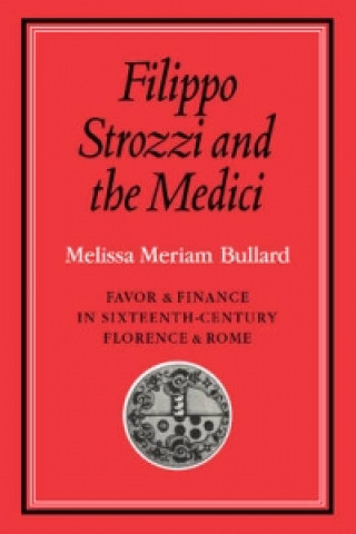 Kniha Filippo Strozzi and the Medici Melissa Meriam Bullard