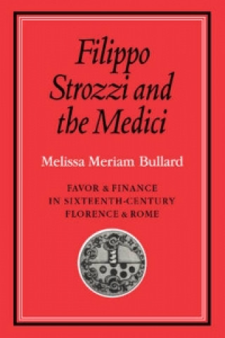 Książka Filippo Strozzi and the Medici Melissa Meriam Bullard