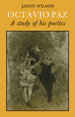 Kniha Octavio Paz: A Study of his Poetics Jason Wilson