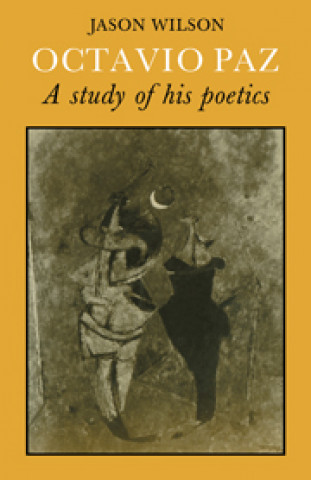 Book Octavio Paz: A Study of his Poetics Jason Wilson