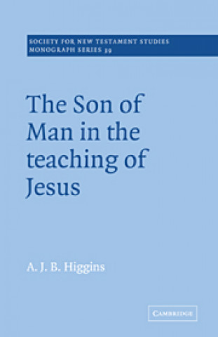 Carte Son of Man in the Teaching of Jesus A. J. B. Higgins