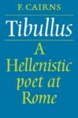 Könyv Tibullus: A Hellenistic Poet at Rome Francis Cairns