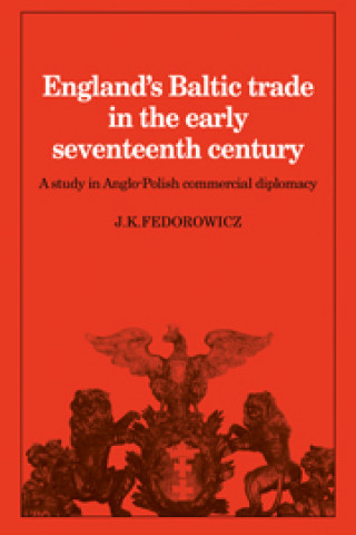 Kniha England's Baltic Trade in the Early Seventeenth Century Trade J. K. Fedorowicz