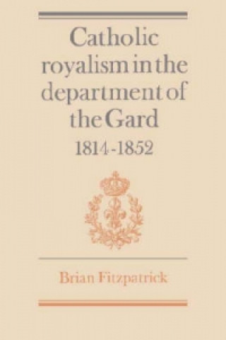 Книга Catholic Royalism in the Department of the Gard 1814-1852 Brian Fitzpatrick