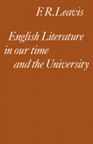 Carte English Literature in our Time and the University F. R. Leavis