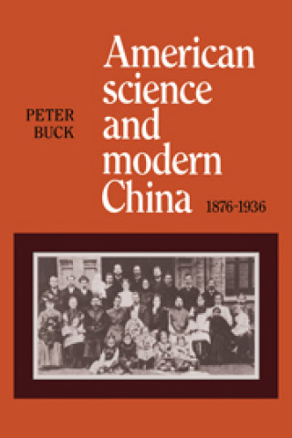 Kniha American Science and Modern China, 1876-1936 Peter Buck