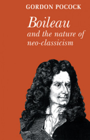 Buch Boileau and the Nature of Neoclassicism Gordon Pocock