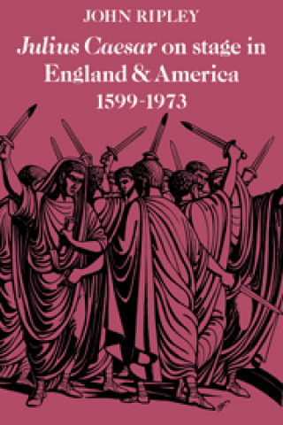 Kniha Julius Caesar on Stage in England and America, 1599-1973 John Ripley