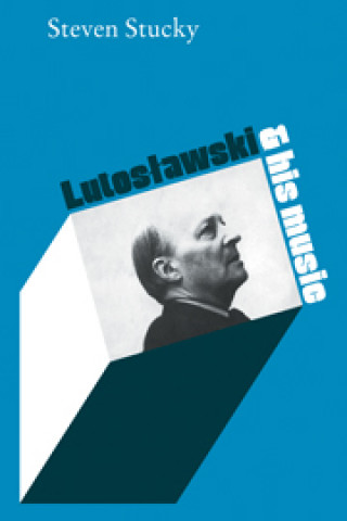 Kniha Lutoslawski and His Music Steven Stucky