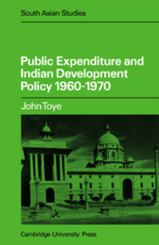 Kniha Public Expenditure and Indian Development Policy 1960-70 J. F. J. Toye