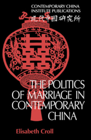 Książka Politics of Marriage in Contemporary China Elisabeth Croll