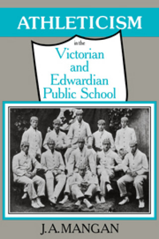 Kniha Athleticism in the Victorian and Edwardian Public School J. A. Mangan