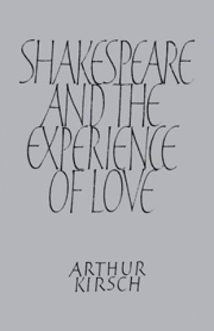 Carte Shakespeare and Experience of Love Arthur Kirsch